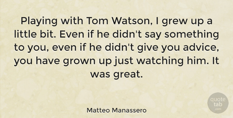 Matteo Manassero Quote About Great, Grew, Grown, Playing, Tom: Playing With Tom Watson I...