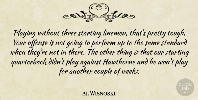 Al Wisnoski Quote About Against, Couple, Offense, Perform, Playing: Playing Without Three Starting Linemen...