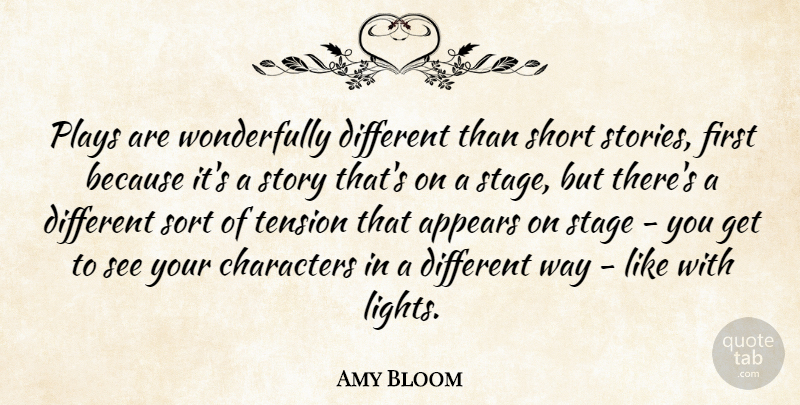 Amy Bloom Quote About Appears, Characters, Plays, Sort: Plays Are Wonderfully Different Than...