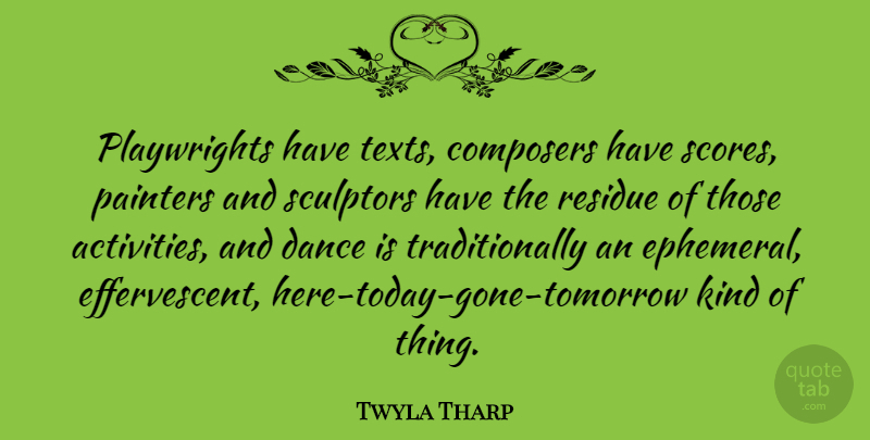 Twyla Tharp Quote About Inspirational, Dance, Gone: Playwrights Have Texts Composers Have...