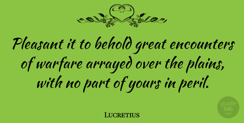 Lucretius Quote About Warfare, Encounters, Pleasure: Pleasant It To Behold Great...