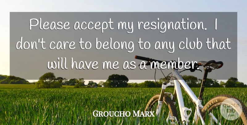 Groucho Marx Quote About Accept, Belong, Care, Club, Please: Please Accept My Resignation I...