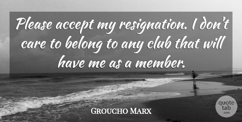 Groucho Marx Quote About American Comedian, Belong, Club: Please Accept My Resignation I...