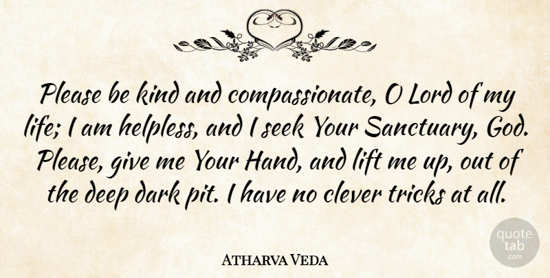 Atharva Veda Quote About Clever, Dark, Deep, Lift, Lord: Please Be Kind And Compassionate...