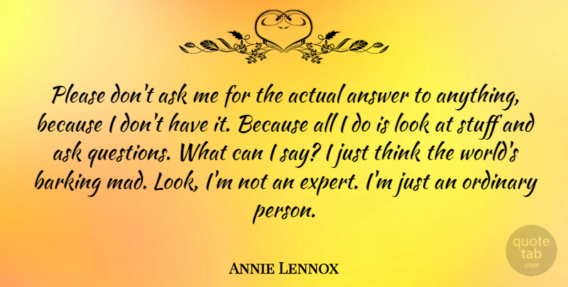 Annie Lennox Quote About Thinking, Mad, Looks: Please Dont Ask Me For...