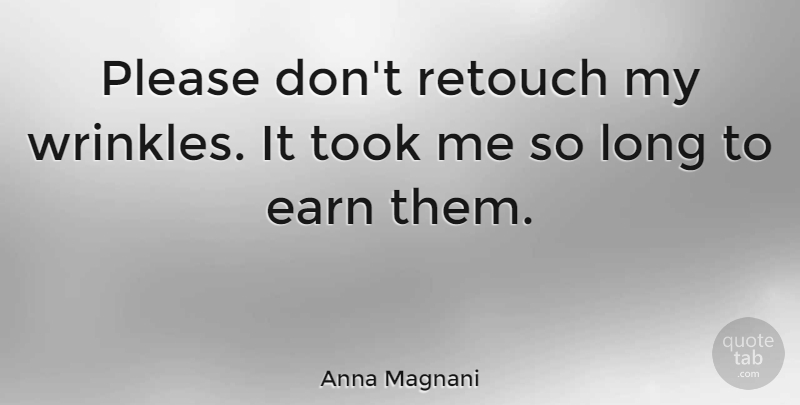 Anna Magnani Quote About Birthday, Wrinkles, Long: Please Dont Retouch My Wrinkles...