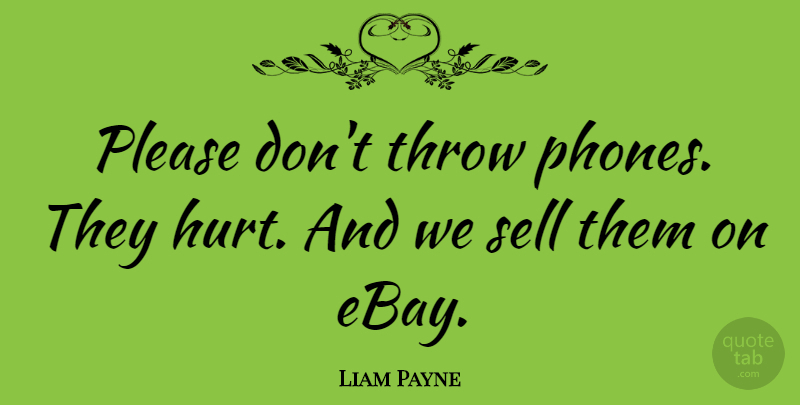 Liam Payne Quote About Sell, Throw: Please Dont Throw Phones They...