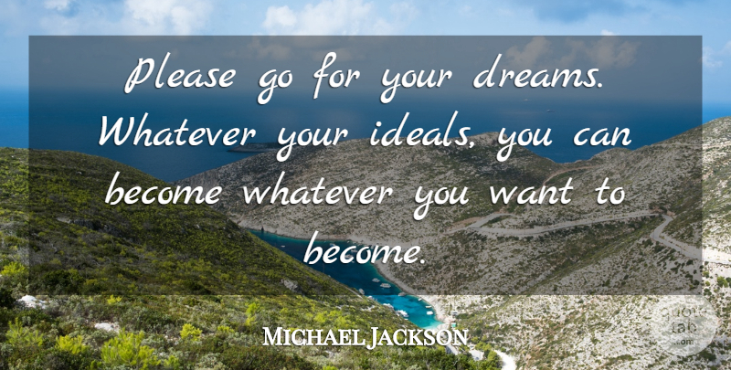 Michael Jackson Quote About Dream, Want, Please: Please Go For Your Dreams...
