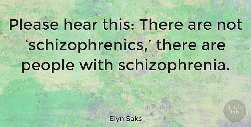 Elyn Saks Quote About People, Schizophrenia, Please: Please Hear This There Are...