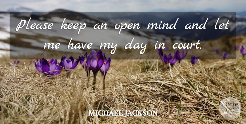 Michael Jackson Quote About Mind, Court, Let Me: Please Keep An Open Mind...