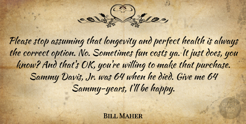 Bill Maher Quote About Fun, Years, Giving: Please Stop Assuming That Longevity...
