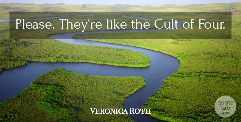 Veronica Roth Quote About Four, Cult, Please: Please Theyre Like The Cult...