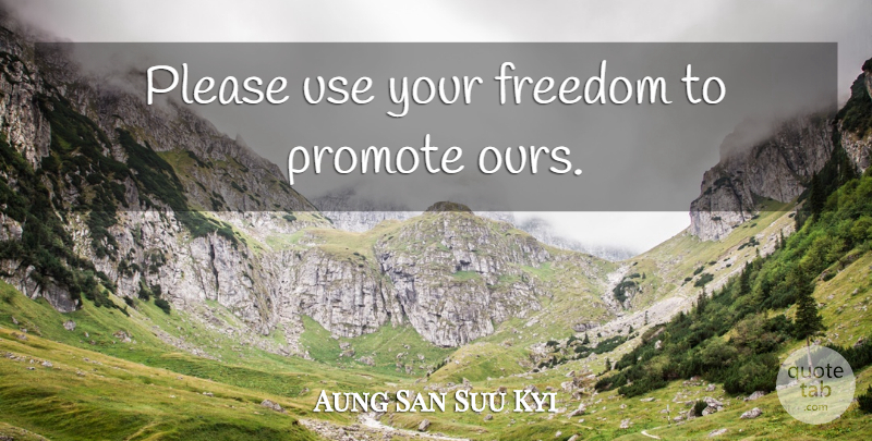 Aung San Suu Kyi Quote About Freedom, Use, Please: Please Use Your Freedom To...