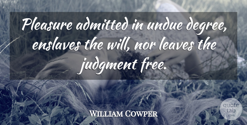 William Cowper Quote About Degrees, Judgment, Pleasure: Pleasure Admitted In Undue Degree...