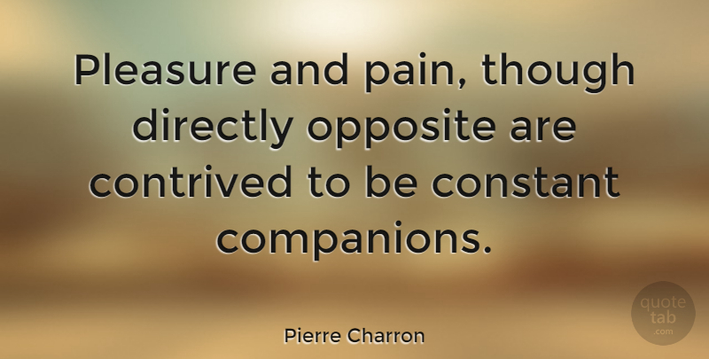 Pierre Charron Quote About Pain, Opposites, Pleasure: Pleasure And Pain Though Directly...