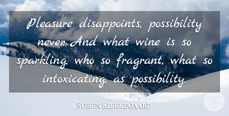 Soren Kierkegaard Quote About Wine, Possibility, Pleasure: Pleasure Disappoints Possibility Never And...