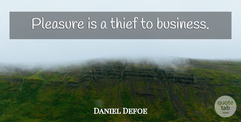 Daniel Defoe Quote About Thieves, Pleasure: Pleasure Is A Thief To...