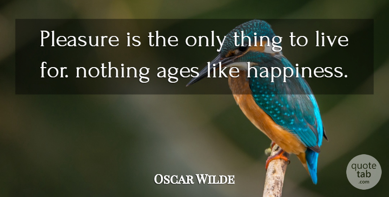 Oscar Wilde Quote About Ages, Pleasure: Pleasure Is The Only Thing...