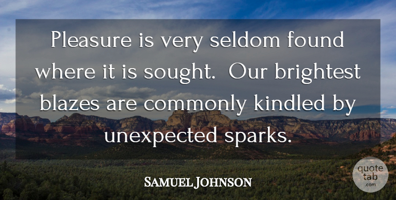 Samuel Johnson Quote About Happy, Sparks, Unexpected: Pleasure Is Very Seldom Found...