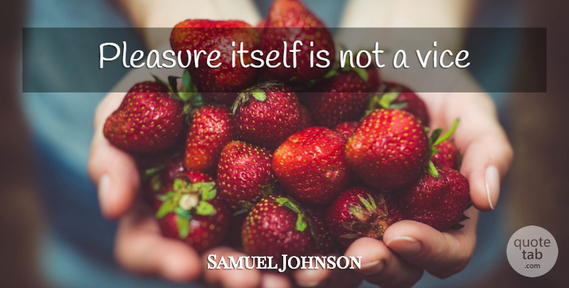 Samuel Johnson Quote About Vices, Pleasure: Pleasure Itself Is Not A...