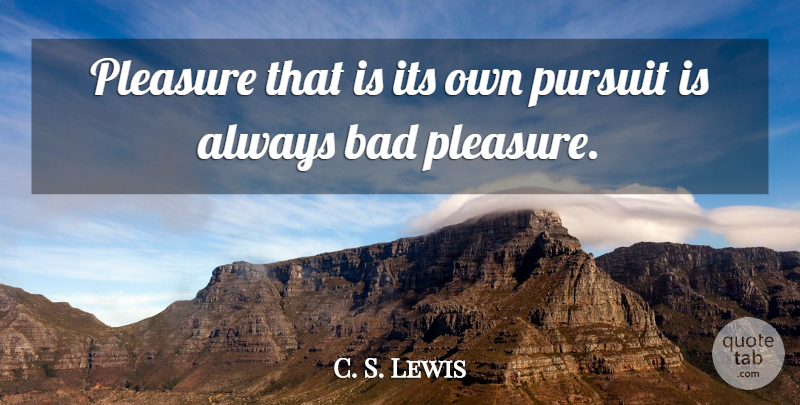 C. S. Lewis Quote About Pleasure, Pursuit: Pleasure That Is Its Own...