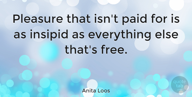 Anita Loos Quote About Pleasure, Insipid, Paid: Pleasure That Isnt Paid For...