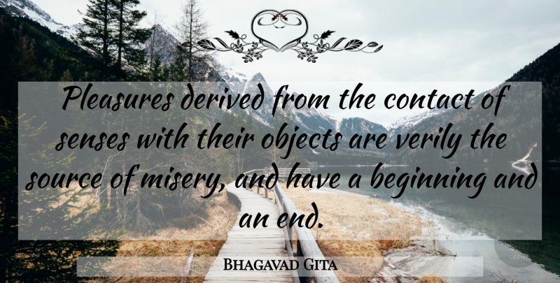 Bhagavad Gita Quote About Beginning, Contact, Derived, Objects, Pleasures: Pleasures Derived From The Contact...