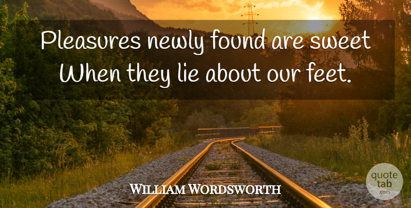 William Wordsworth Quote About Sweet, Lying, Feet: Pleasures Newly Found Are Sweet...