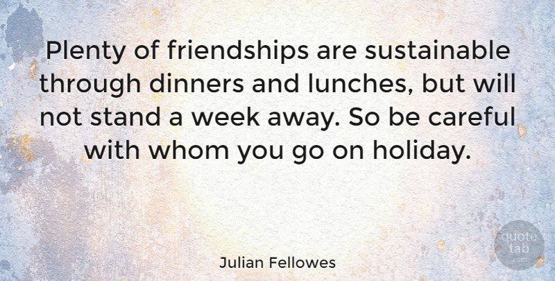 Julian Fellowes Quote About Holiday, Lunch, Goes On: Plenty Of Friendships Are Sustainable...
