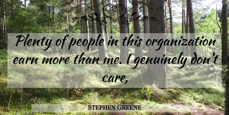 Stephen Greene Quote About Earn, Genuinely, People, Plenty: Plenty Of People In This...