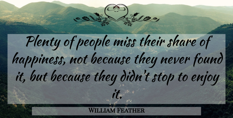 William Feather Quote About Life, Happiness, Happy: Plenty Of People Miss Their...