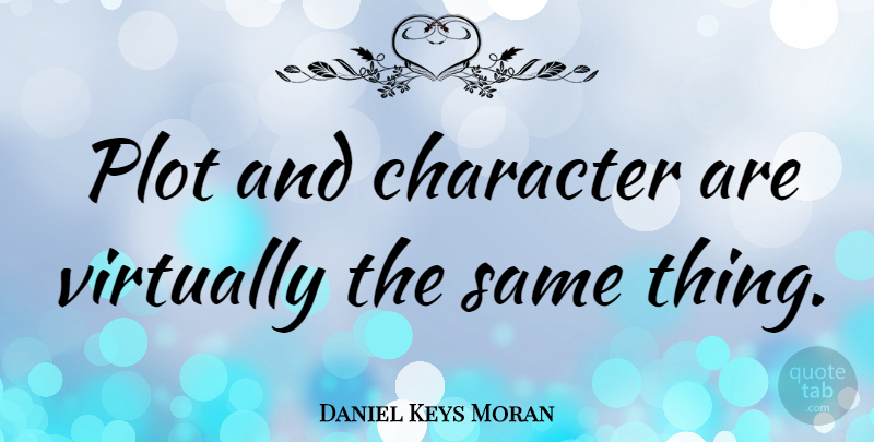 Daniel Keys Moran Quote About Character, Plot: Plot And Character Are Virtually...