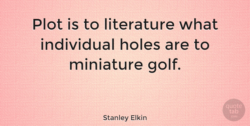 Stanley Elkin Quote About Holes, Plot: Plot Is To Literature What...