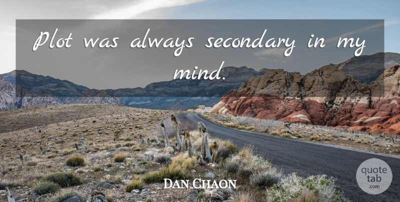 Dan Chaon Quote About Mind, Plot: Plot Was Always Secondary In...
