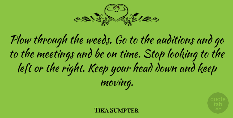 Tika Sumpter Quote About Weed, Moving, Down And: Plow Through The Weeds Go...