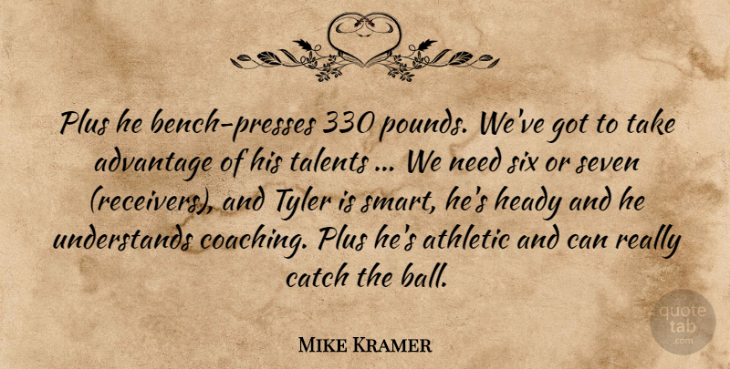 Mike Kramer Quote About Advantage, Athletic, Catch, Heady, Plus: Plus He Bench Presses 330...