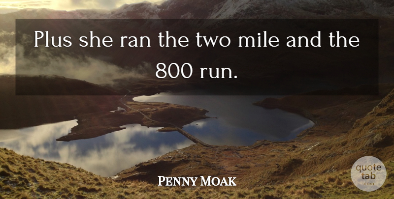 Penny Moak Quote About Mile, Plus, Ran: Plus She Ran The Two...