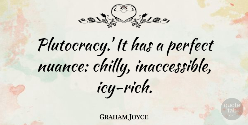 Graham Joyce Quote About Perfect, Nuance, Icy: Plutocracy It Has A Perfect...