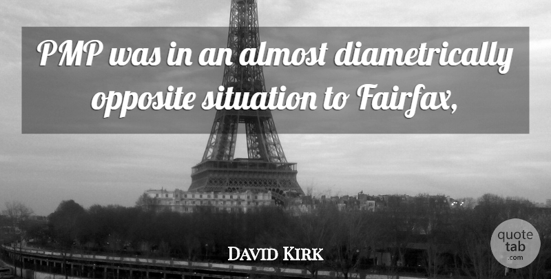 David Kirk Quote About Almost, Opposite, Situation: Pmp Was In An Almost...