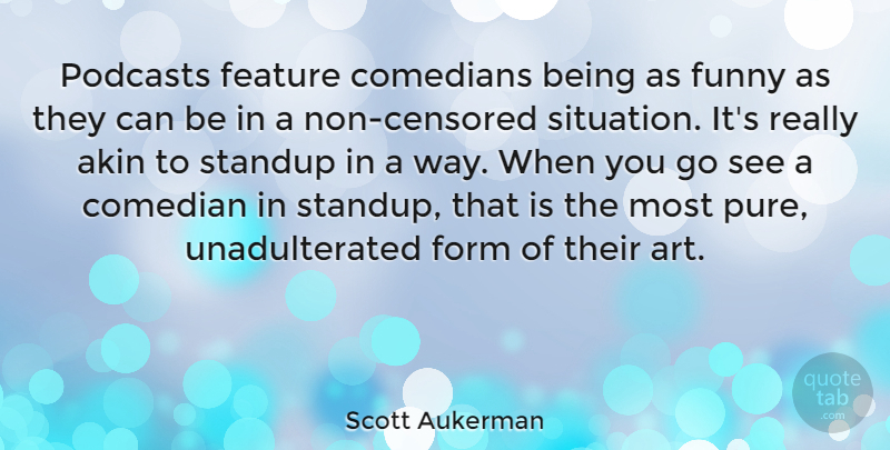 Scott Aukerman Quote About Art, Comedians, Feature, Form, Funny: Podcasts Feature Comedians Being As...