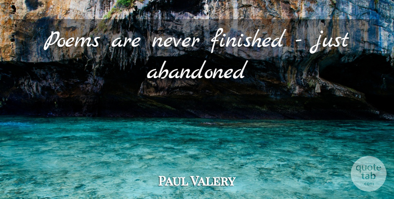 Paul Valery Quote About Abandoned, Finished: Poems Are Never Finished Just...
