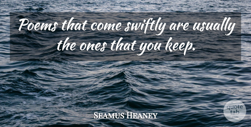 Seamus Heaney Quote About undefined: Poems That Come Swiftly Are...