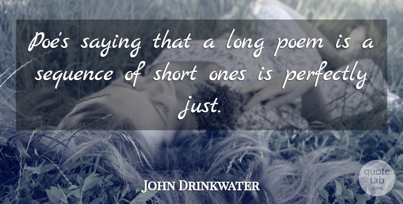 John Drinkwater Quote About Perfectly, Poem, Saying, Sequence, Short: Poes Saying That A Long...
