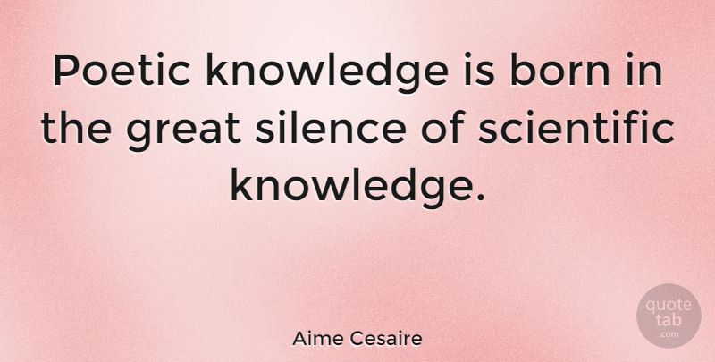 Aime Cesaire Quote About Silence, Poetic, Born: Poetic Knowledge Is Born In...