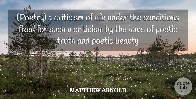 Matthew Arnold Quote About Beauty, Conditions, Criticism, Critics And Criticism, Fixed: Poetry A Criticism Of Life...
