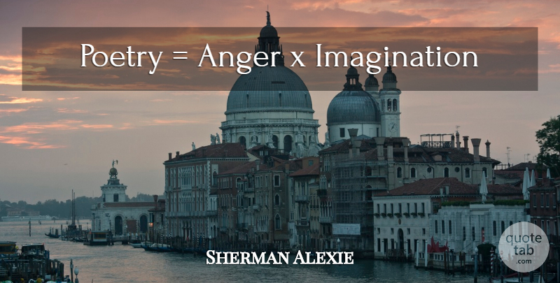 Sherman Alexie Quote About Anger, Imagination: Poetry Anger X Imagination...