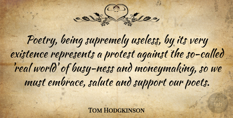Tom Hodgkinson Quote About Existence, Poetry, Protest, Represents, Salute: Poetry Being Supremely Useless By...