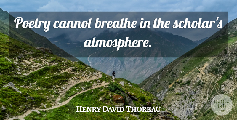 Henry David Thoreau Quote About Atmosphere, Breathe, Scholar: Poetry Cannot Breathe In The...