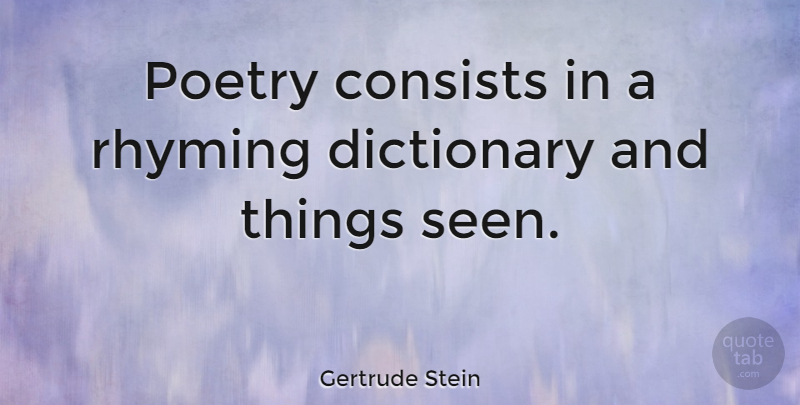 Gertrude Stein Quote About Rhyming, Literature, Dictionary: Poetry Consists In A Rhyming...