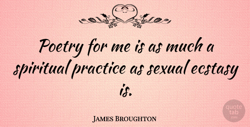 James Broughton Quote About Spiritual, Practice, Ecstasy: Poetry For Me Is As...